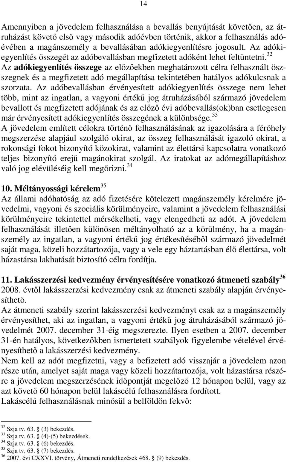 32 Az adókiegyenlítés összege az elızıekben meghatározott célra felhasznált öszszegnek és a megfizetett adó megállapítása tekintetében hatályos adókulcsnak a szorzata.