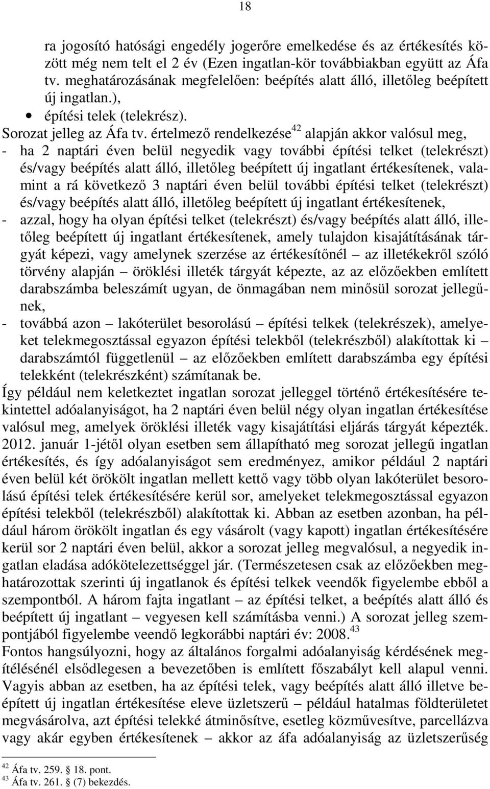 értelmezı rendelkezése 42 alapján akkor valósul meg, - ha 2 naptári éven belül negyedik vagy további építési telket (telekrészt) és/vagy beépítés alatt álló, illetıleg beépített új ingatlant