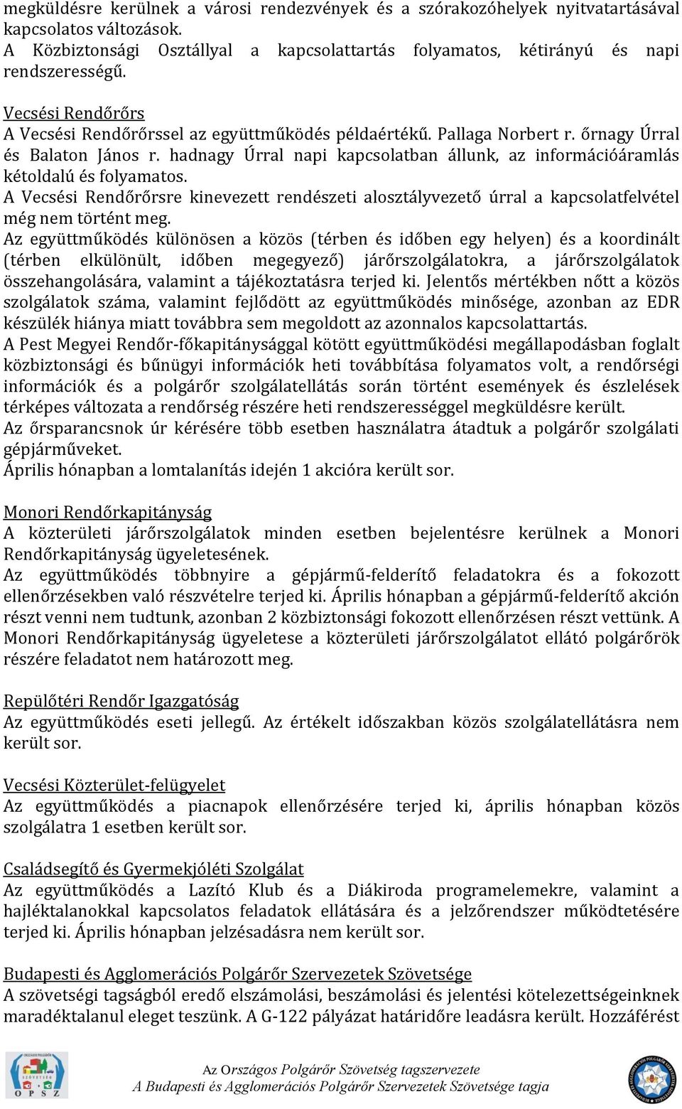 hadnagy Úrral napi kapcsolatban állunk, az információáramlás kétoldalú és folyamatos. A Vecsési Rendőrőrsre kinevezett rendészeti alosztályvezető úrral a kapcsolatfelvétel még nem történt meg.