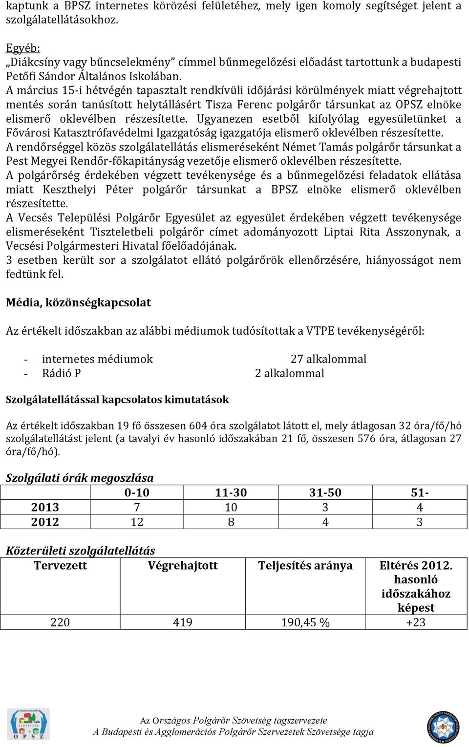 A március 15-i hétvégén tapasztalt rendkívüli időjárási körülmények miatt végrehajtott mentés során tanúsított helytállásért Tisza Ferenc polgárőr társunkat az OPSZ elnöke elismerő oklevélben