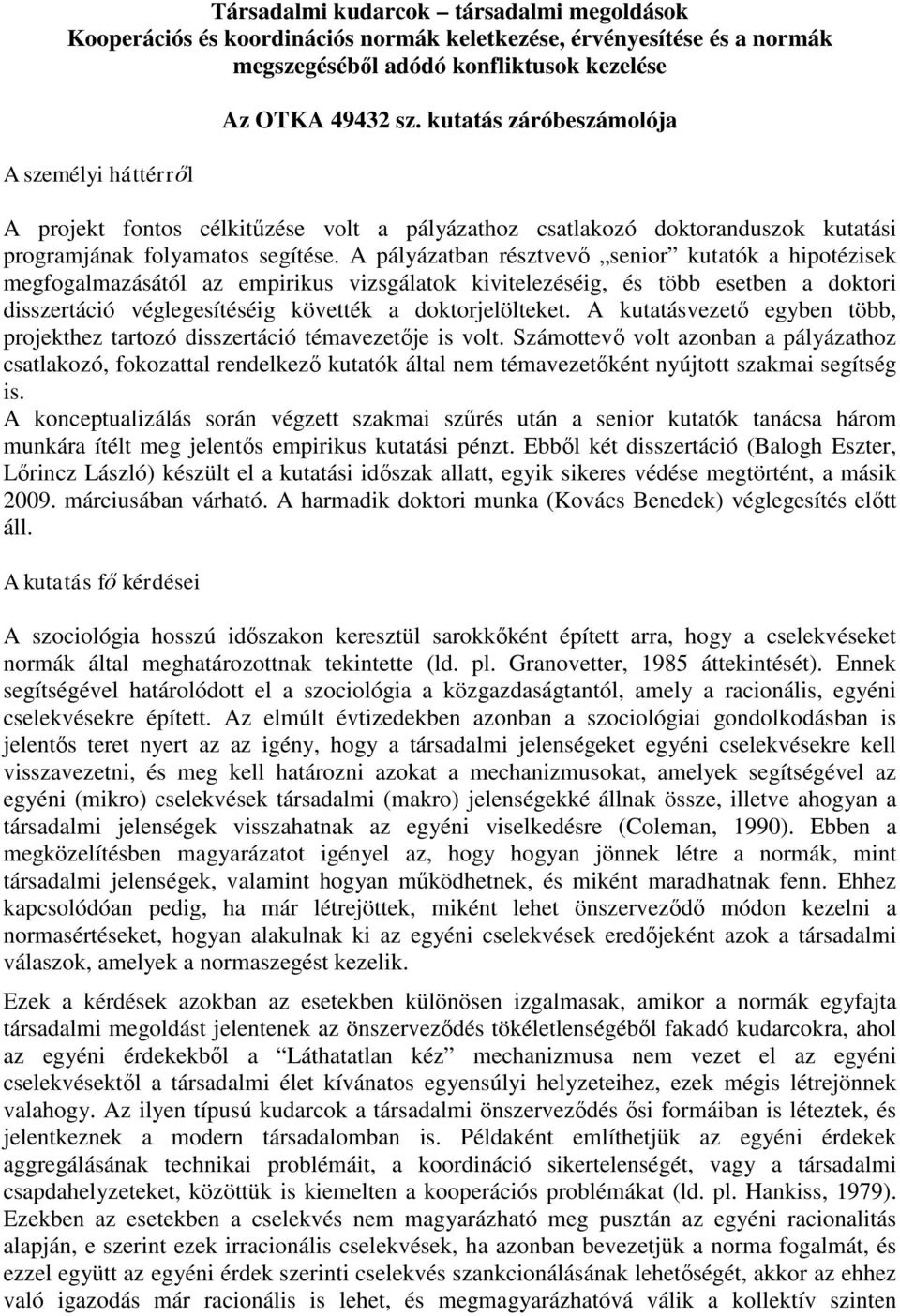A pályázatban résztvevő senior kutatók a hipotézisek megfogalmazásától az empirikus vizsgálatok kivitelezéséig, és több esetben a doktori disszertáció véglegesítéséig követték a doktorjelölteket.