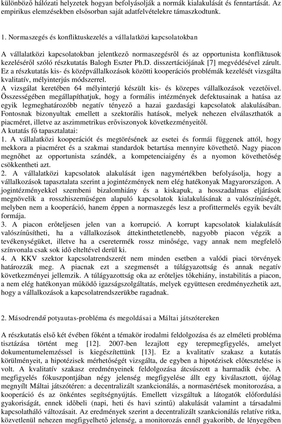 disszertációjának [7] megvédésével zárult. Ez a részkutatás kis- és középvállalkozások közötti kooperációs problémák kezelését vizsgálta kvalitatív, mélyinterjús módszerrel.