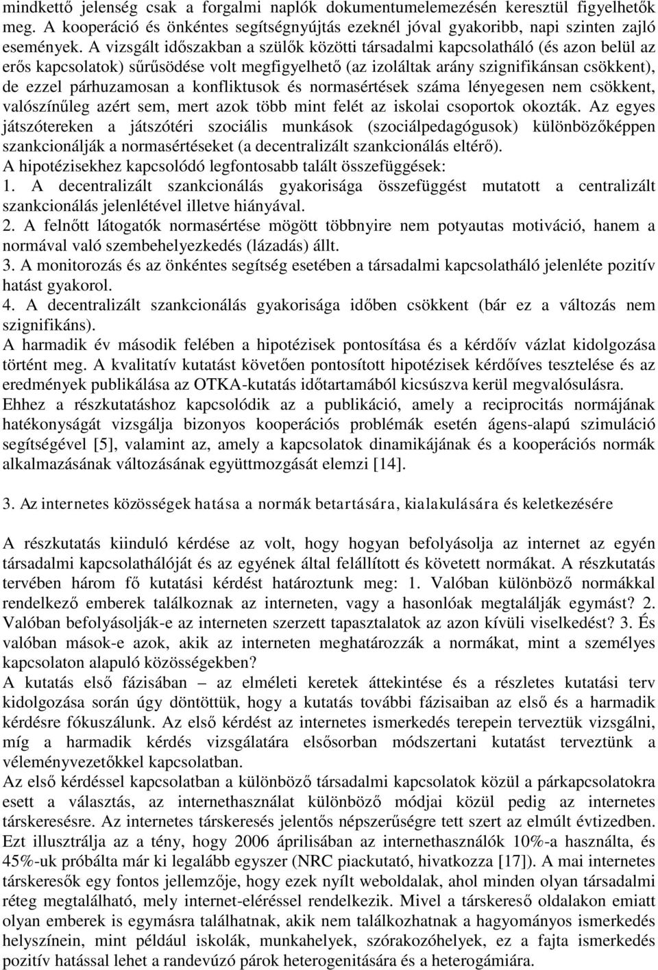 konfliktusok és normasértések száma lényegesen nem csökkent, valószínűleg azért sem, mert azok több mint felét az iskolai csoportok okozták.