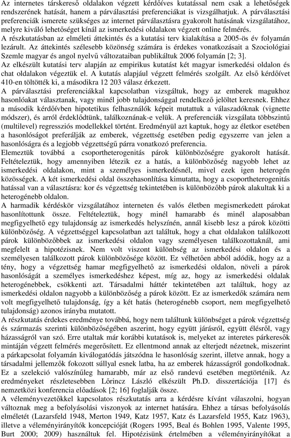 A részkutatásban az elméleti áttekintés és a kutatási terv kialakítása a 2005-ös év folyamán lezárult.