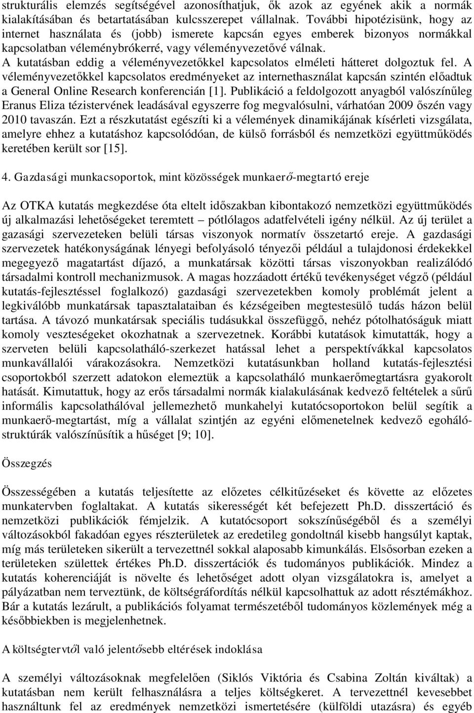 A kutatásban eddig a véleményvezetőkkel kapcsolatos elméleti hátteret dolgoztuk fel.