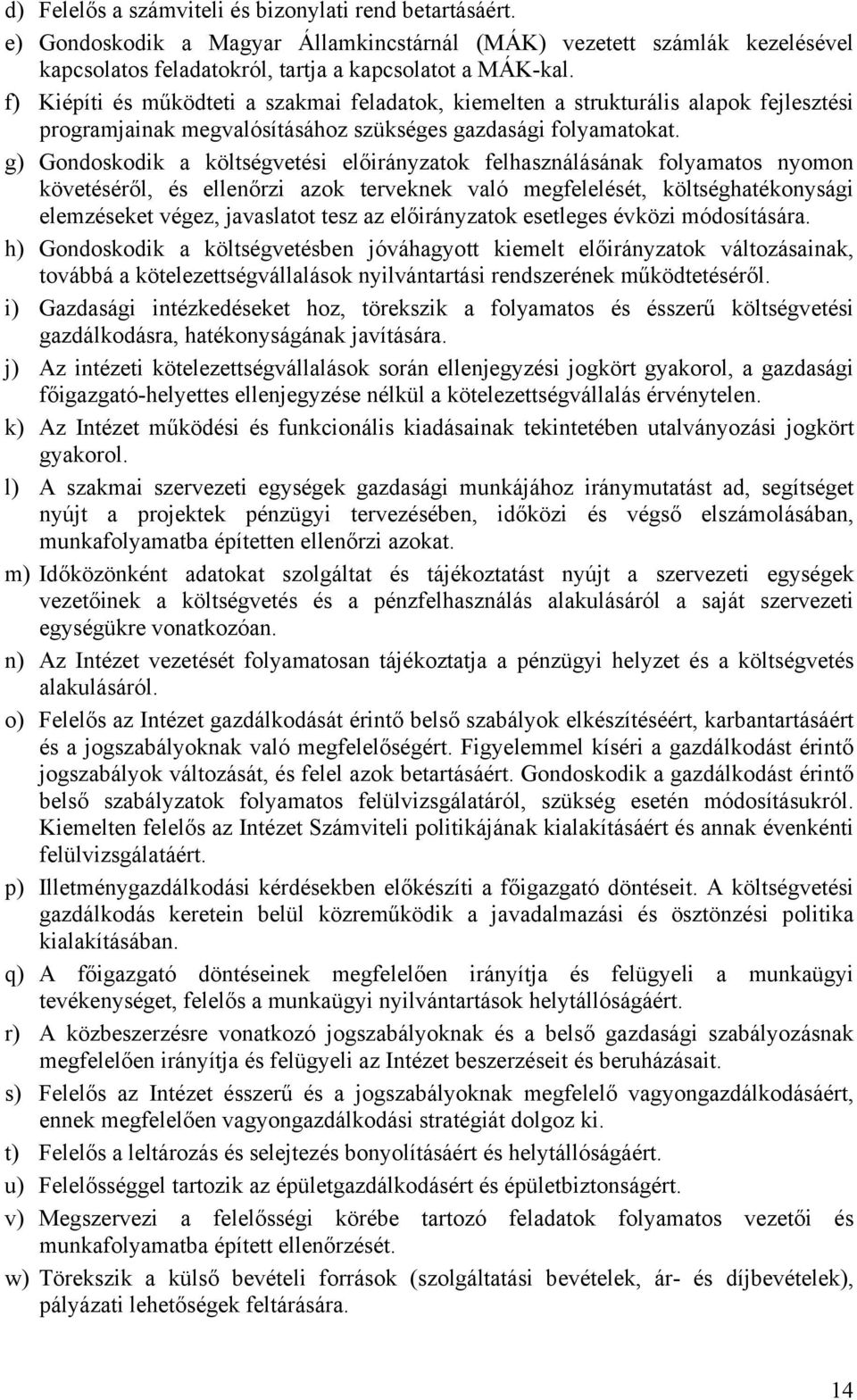 g) Gondoskodik a költségvetési előirányzatok felhasználásának folyamatos nyomon követéséről, és ellenőrzi azok terveknek való megfelelését, költséghatékonysági elemzéseket végez, javaslatot tesz az