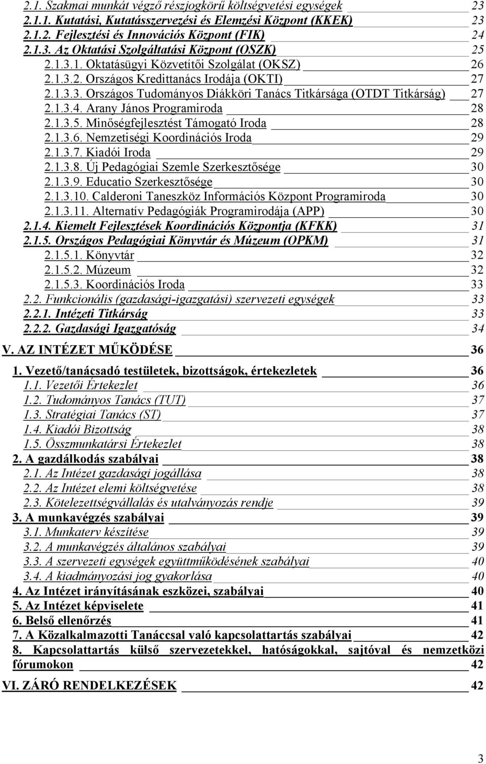 Arany János Programiroda 28 2.1.3.5. Minőségfejlesztést Támogató Iroda 28 2.1.3.6. Nemzetiségi Koordinációs Iroda 29 2.1.3.7. Kiadói Iroda 29 2.1.3.8. Új Pedagógiai Szemle Szerkesztősége 30 2.1.3.9. Educatio Szerkesztősége 30 2.