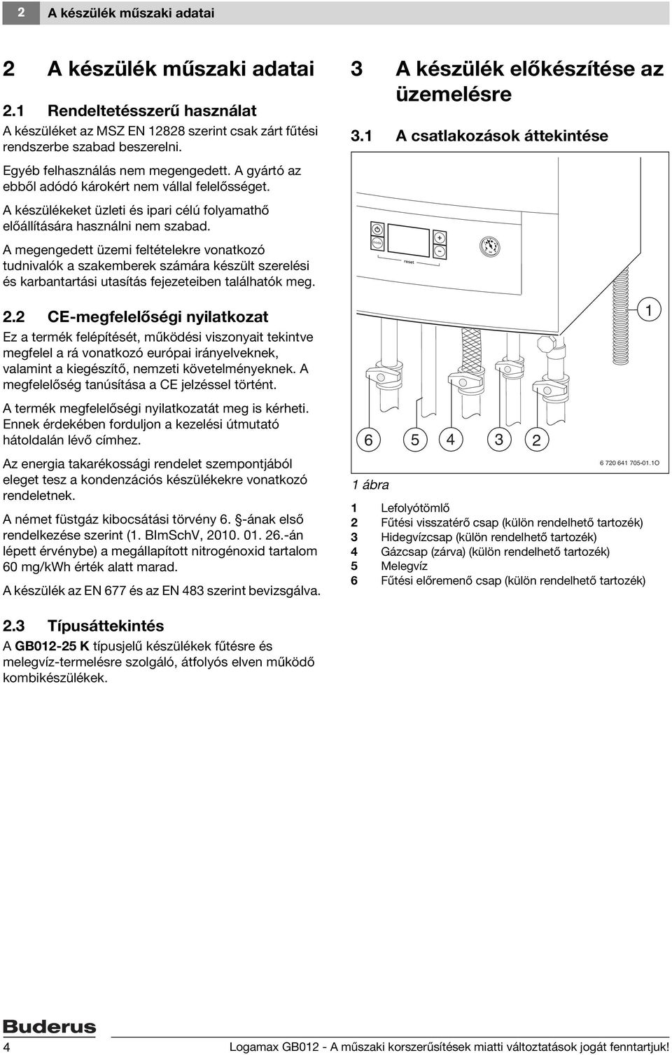 A megengedett üzemi feltételekre vonatkozó tudnivalók a szakemberek számára készült szerelési és karbantartási utasítás fejezeteiben találhatók meg. 2.