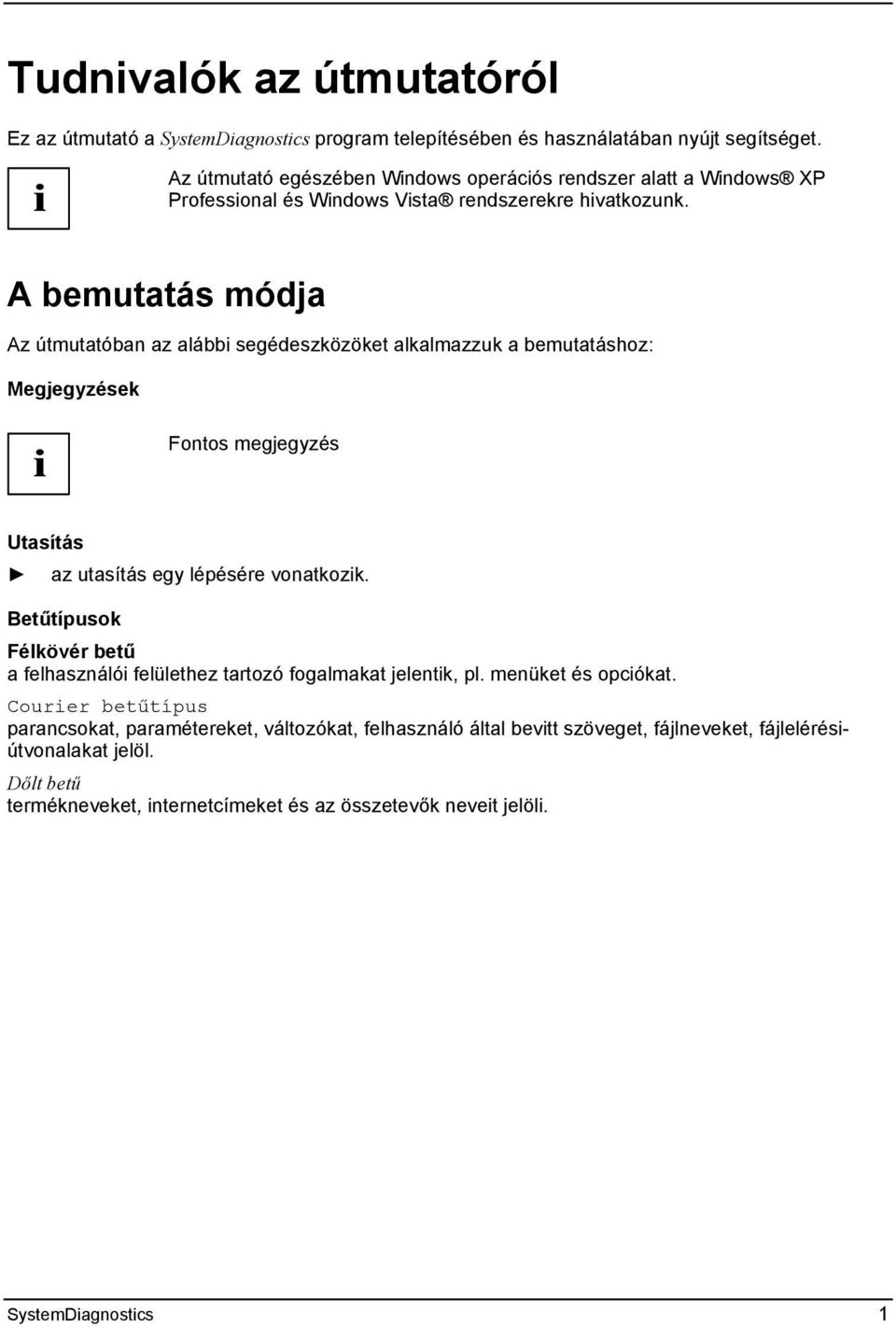 A bemutatás módja Az útmutatóban az alábbi segédeszközöket alkalmazzuk a bemutatáshoz: Megjegyzések i Fontos megjegyzés Utasítás az utasítás egy lépésére vonatkozik.