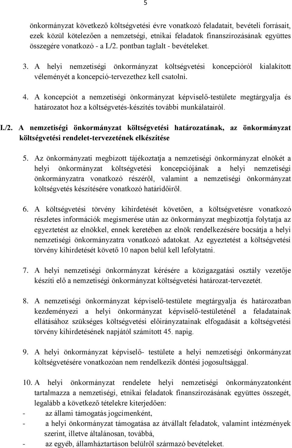 A koncepciót a nemzetiségi önkormányzat képviselő-testülete megtárgyalja és határozatot hoz a költségvetés-készítés további munkálatairól. I./2.