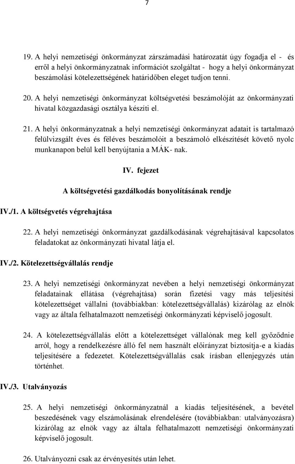 A helyi önkormányzatnak a helyi nemzetiségi önkormányzat adatait is tartalmazó felülvizsgált éves és féléves beszámolóit a beszámoló elkészítését követő nyolc munkanapon belül kell benyújtania a MÁK-