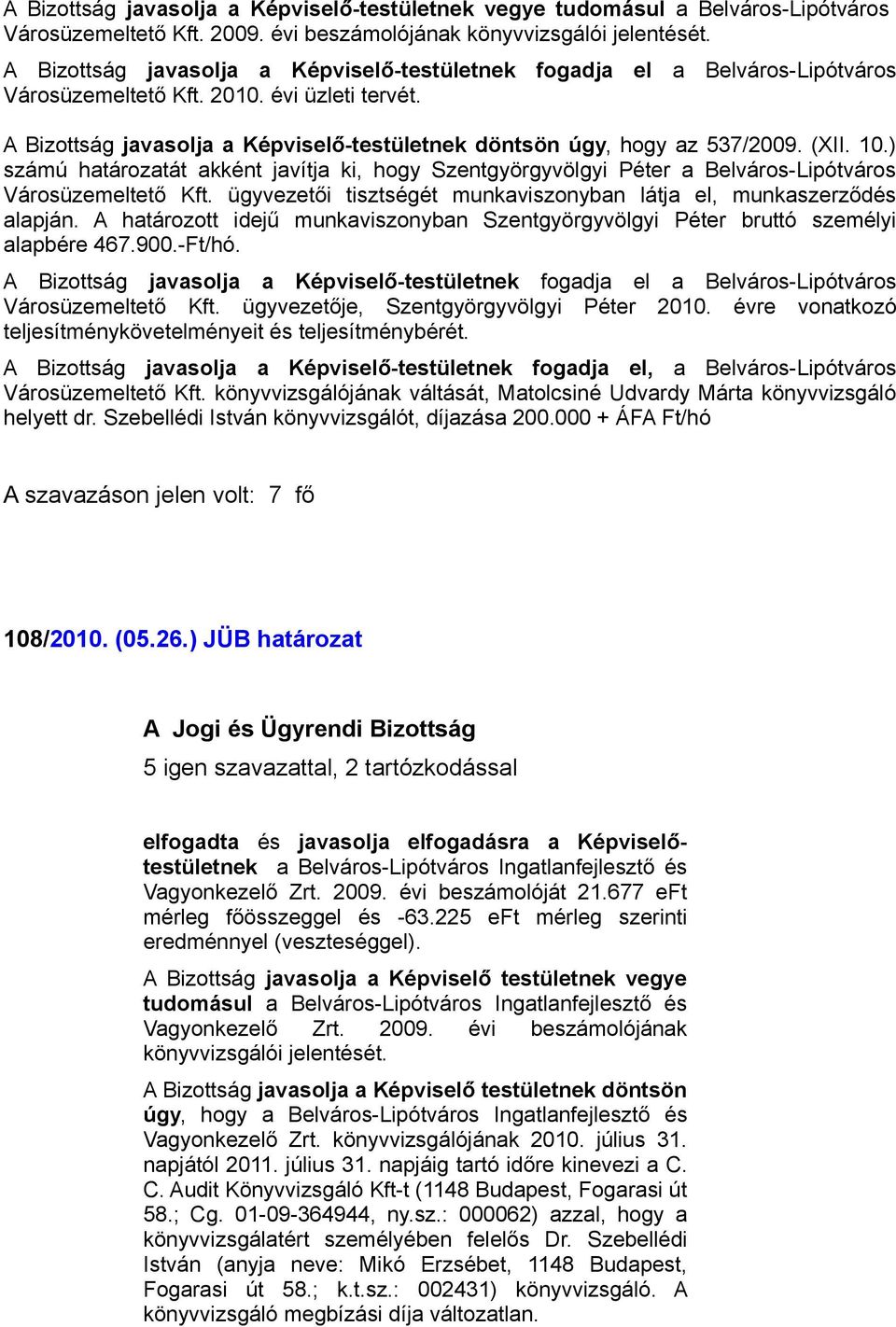 ügyvezetői tisztségét munkaviszonyban látja el, munkaszerződés alapján. A határozott idejű munkaviszonyban Szentgyörgyvölgyi Péter bruttó személyi alapbére 467.900.-Ft/hó.