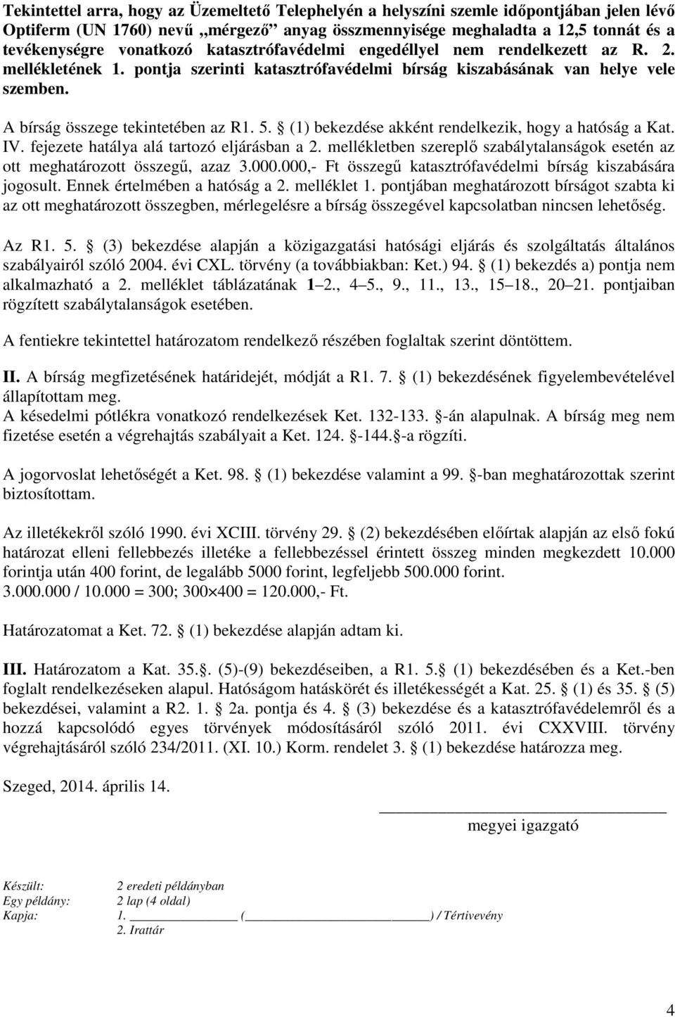 (1) bekezdése akként rendelkezik, hogy a hatóság a Kat. IV. fejezete hatálya alá tartozó eljárásban a 2. mellékletben szereplő szabálytalanságok esetén az ott meghatározott összegű, azaz 3.000.