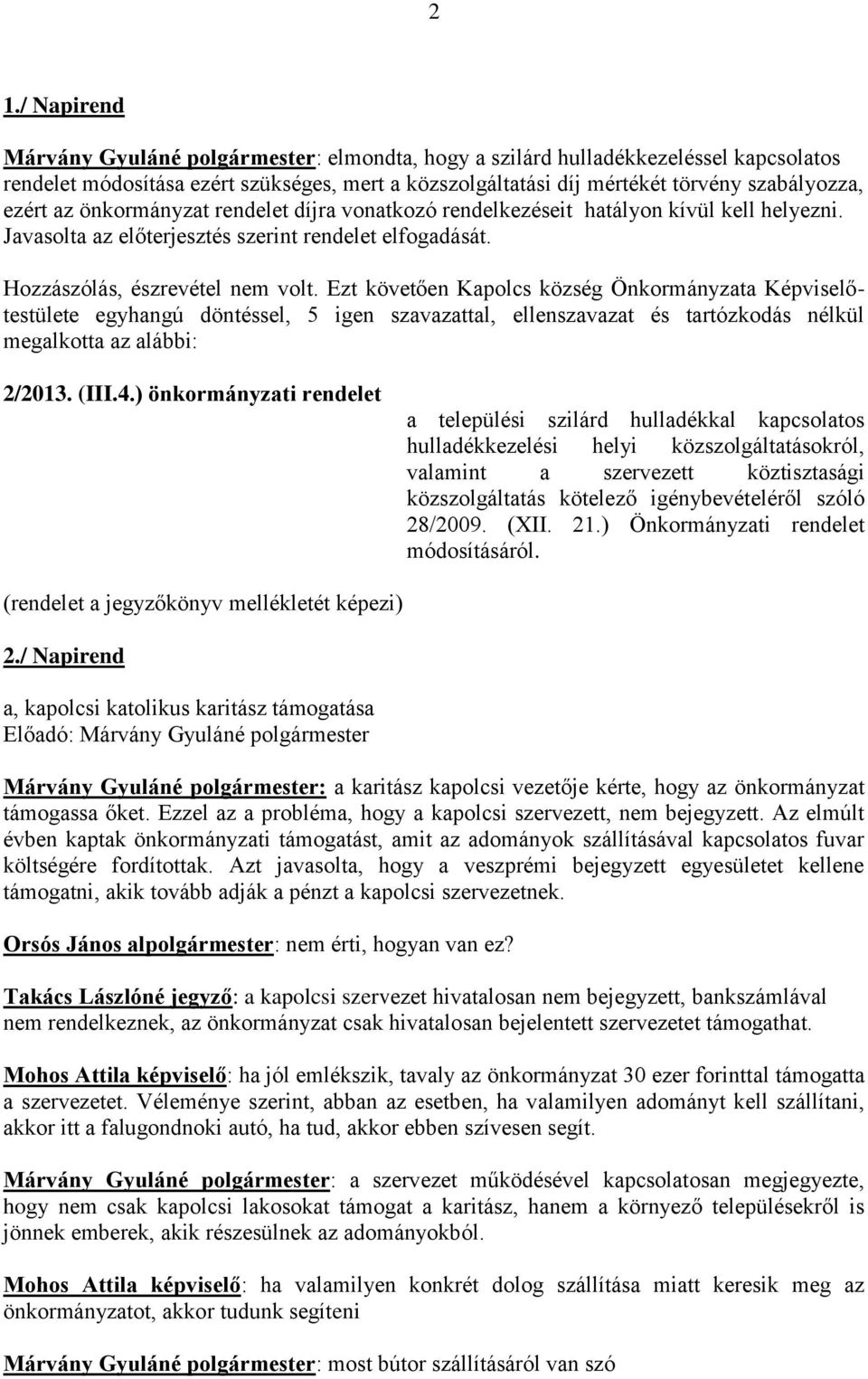 Ezt követően Kapolcs község Önkormányzata Képviselőtestülete egyhangú döntéssel, 5 igen szavazattal, ellenszavazat és tartózkodás nélkül megalkotta az alábbi: 2/2013. (III.4.