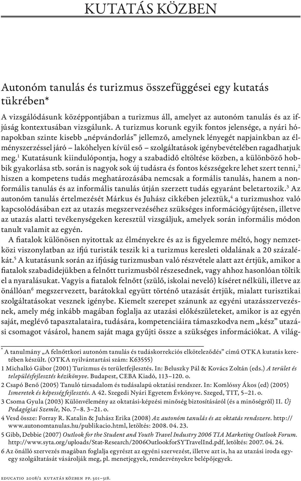 Budapest, CEBA Kiadó, 113 120. o. 2 Csapó Benő (2005) Tanuló társadalom és tudásalapú oktatási rendszer. In: Komlóssy Ákos (ed) (2005) Ismeretek és képességfejlesztés. A 42.