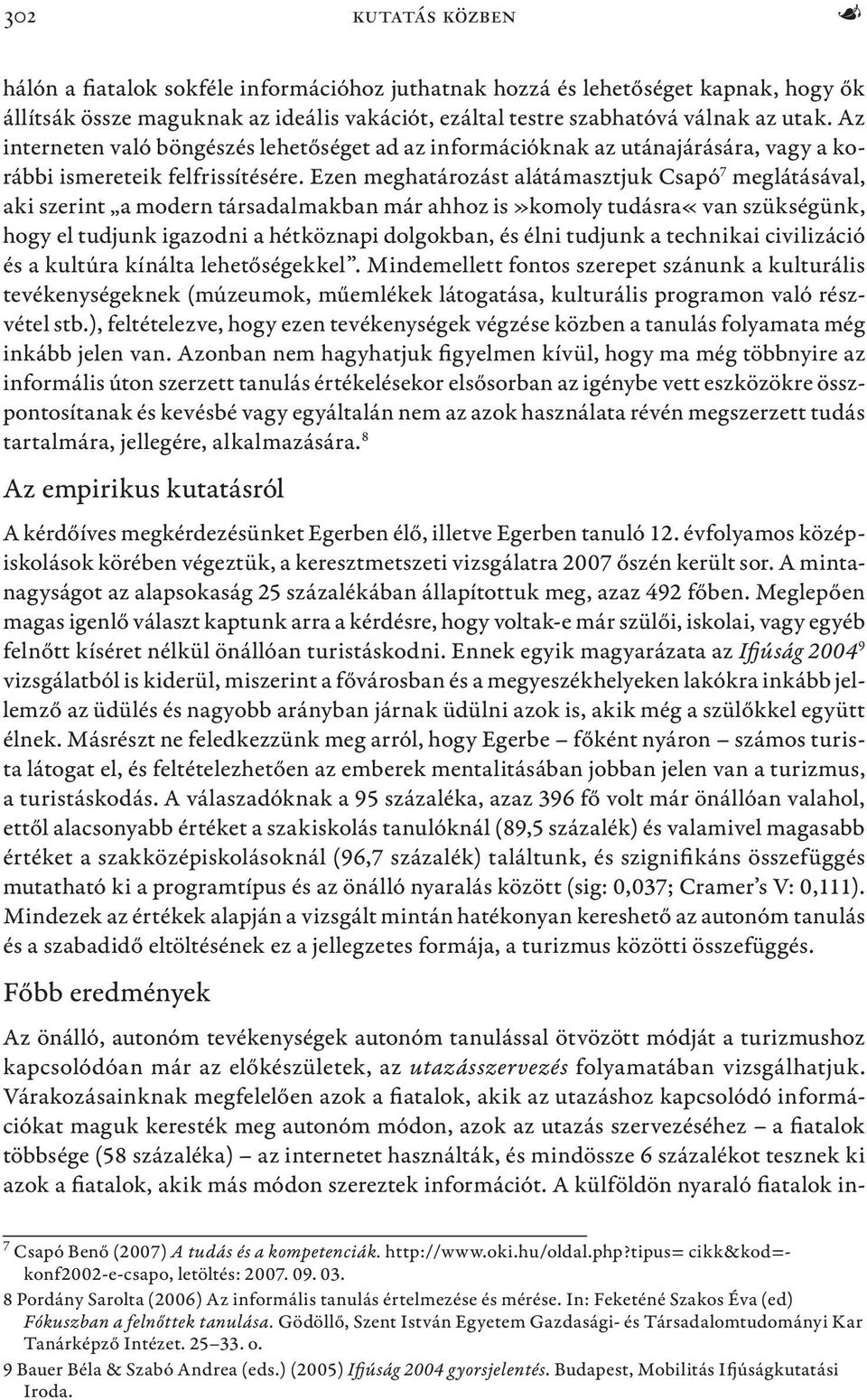 Ezen meghatározást alátámasztjuk Csapó 7 meglátásával, aki szerint a modern társadalmakban már ahhoz is»komoly tudásra«van szükségünk, hogy el tudjunk igazodni a hétköznapi dolgokban, és élni tudjunk