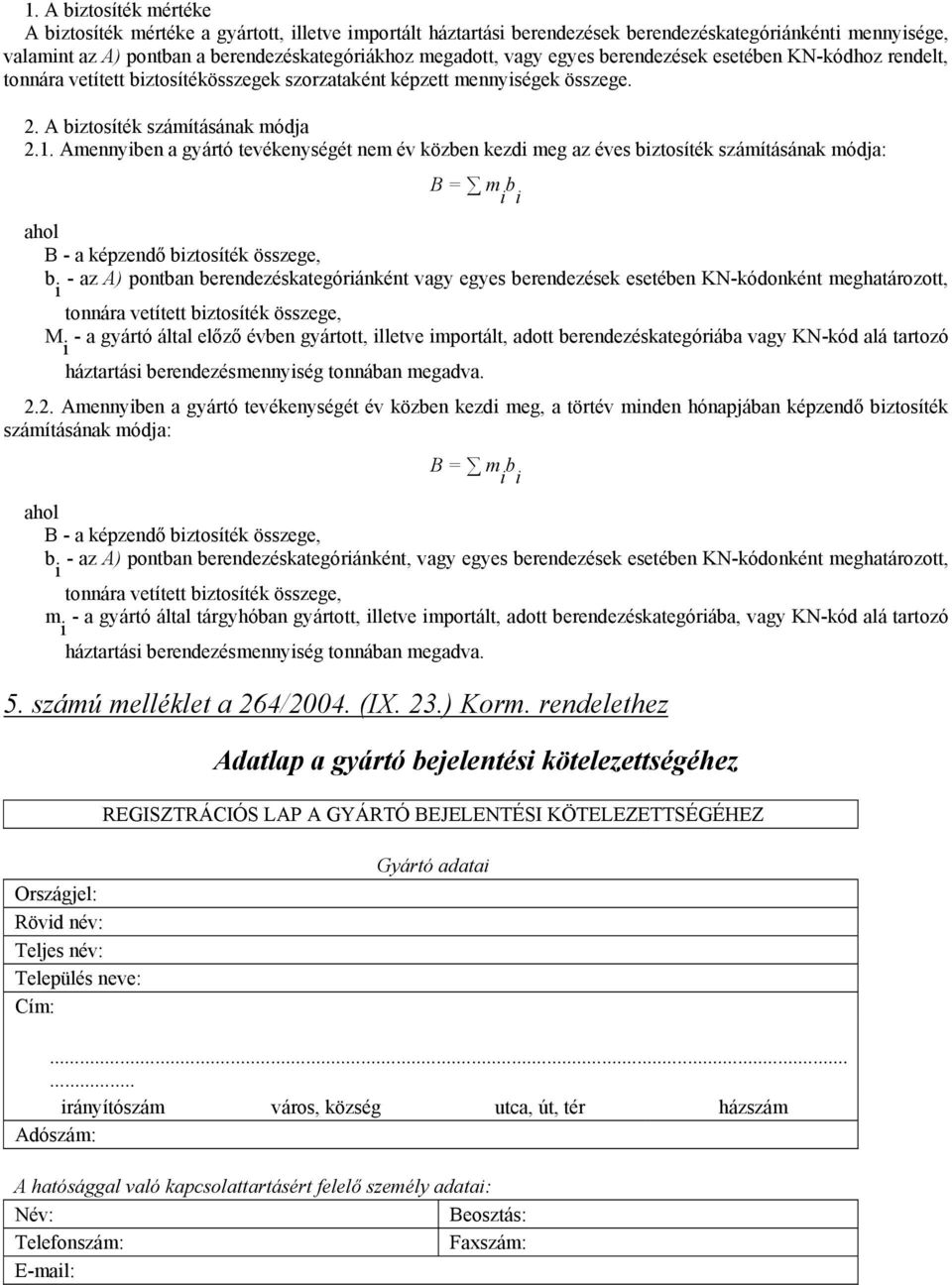 Amennyiben a gyártó tevékenységét nem év közben kezdi meg az éves biztosíték számításának módja: B = m b i i ahol B - a képzendő biztosíték összege, b - az A) pontban berendezéskategóriánként vagy