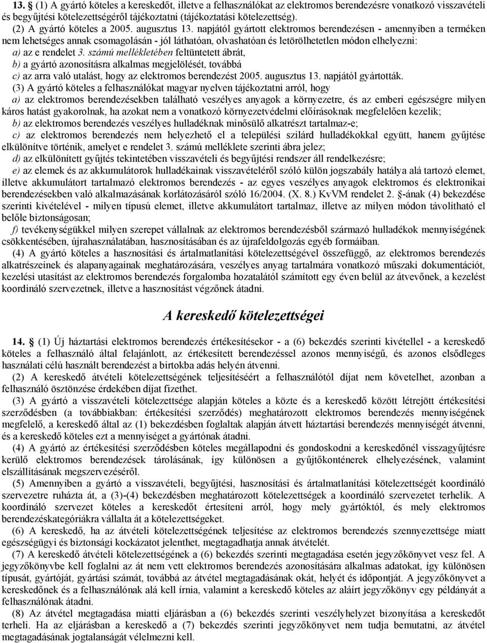 napjától gyártott elektromos berendezésen - amennyiben a terméken nem lehetséges annak csomagolásán - jól láthatóan, olvashatóan és letörölhetetlen módon elhelyezni: a) az e rendelet 3.