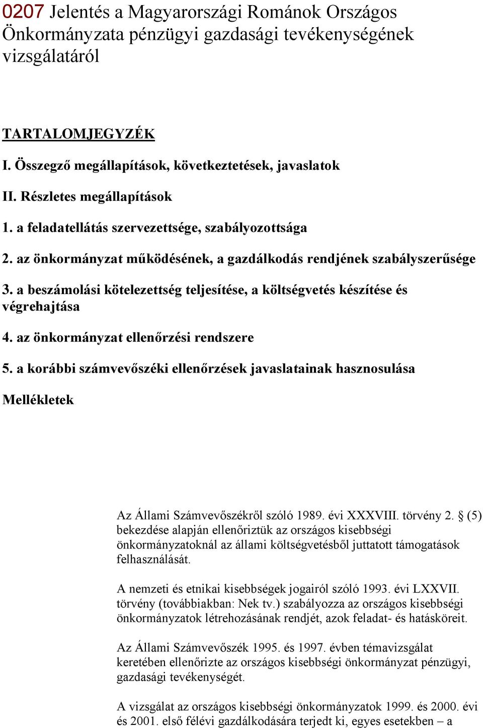 a beszámolási kötelezettség teljesítése, a költségvetés készítése és végrehajtása 4. az önkormányzat ellenőrzési rendszere 5.