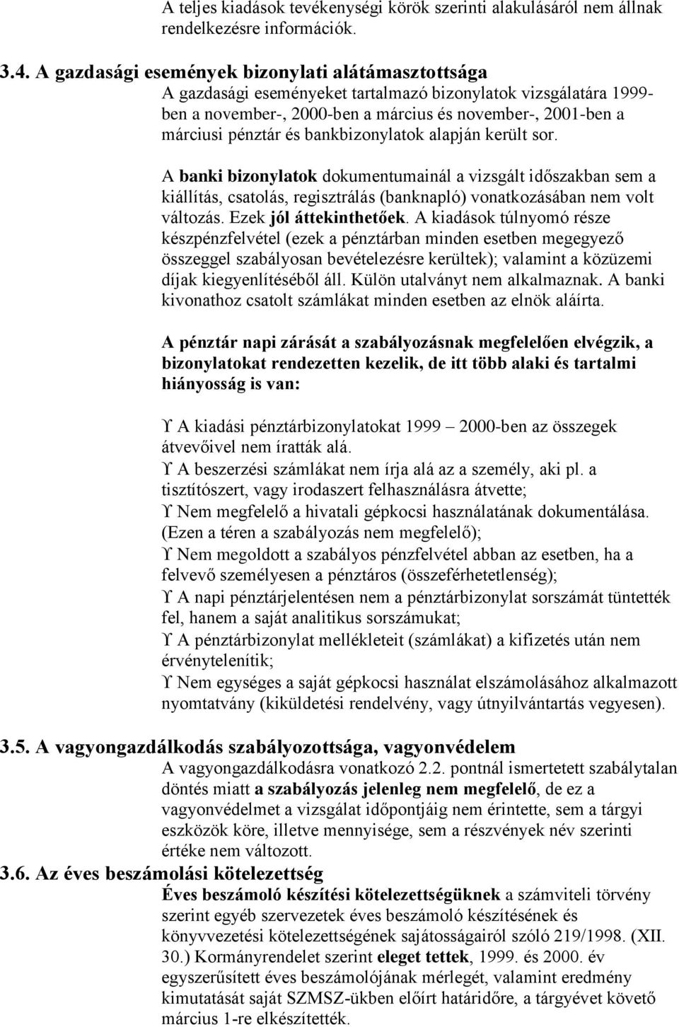 bankbizonylatok alapján került sor. A banki bizonylatok dokumentumainál a vizsgált időszakban sem a kiállítás, csatolás, regisztrálás (banknapló) vonatkozásában nem volt változás.