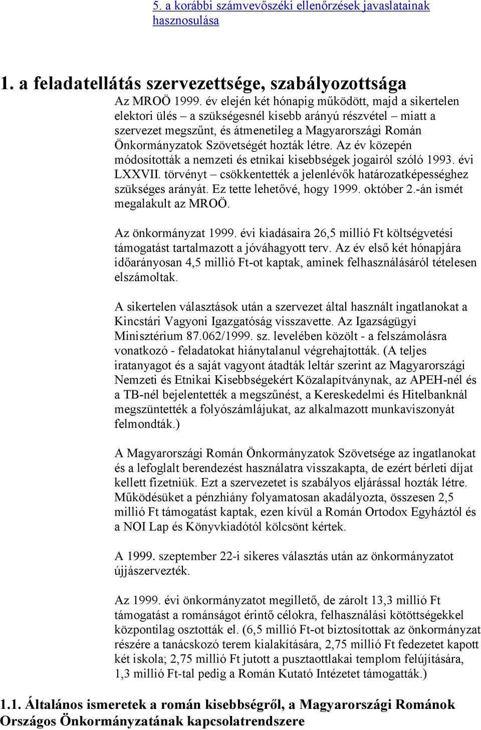 hozták létre. Az év közepén módosították a nemzeti és etnikai kisebbségek jogairól szóló 1993. évi LXXVII. törvényt csökkentették a jelenlévők határozatképességhez szükséges arányát.