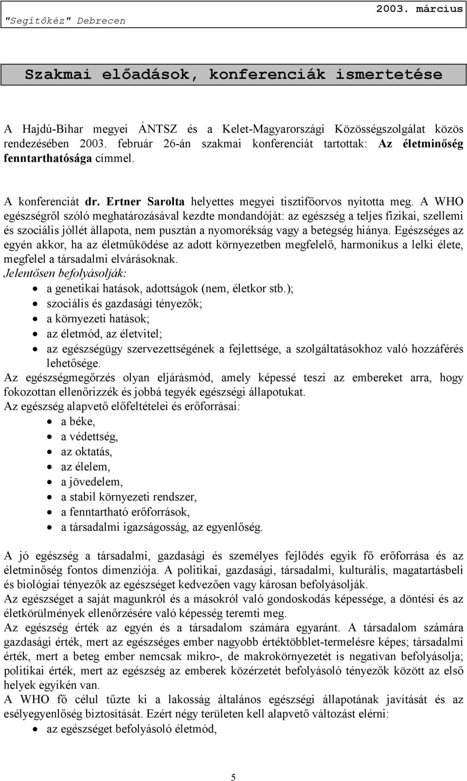 A WHO egészségről szóló meghatározásával kezdte mondandóját: az egészség a teljes fizikai, szellemi és szociális jóllét állapota, nem pusztán a nyomorékság vagy a betegség hiánya.