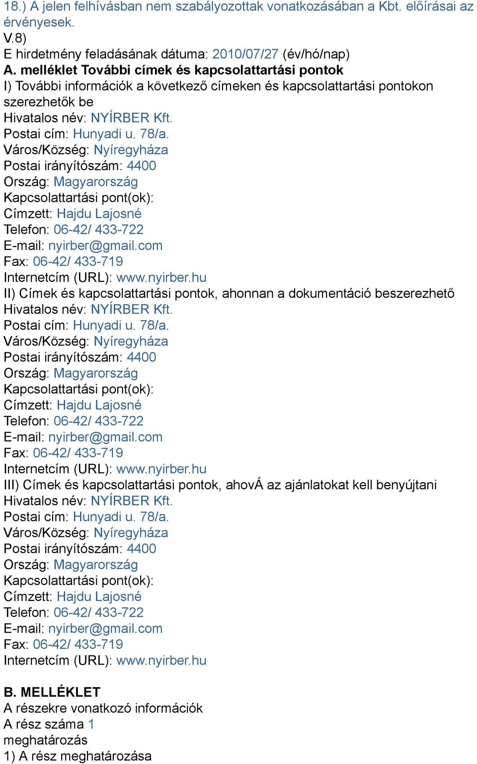 Város/Község: Nyíregyháza Postai irányítószám: 4400 Ország: Magyarország Kapcsolattartási pont(ok): Címzett: Hajdu Lajosné Telefon: 06-42/ 433-722 E-mail: nyirber@gmail.
