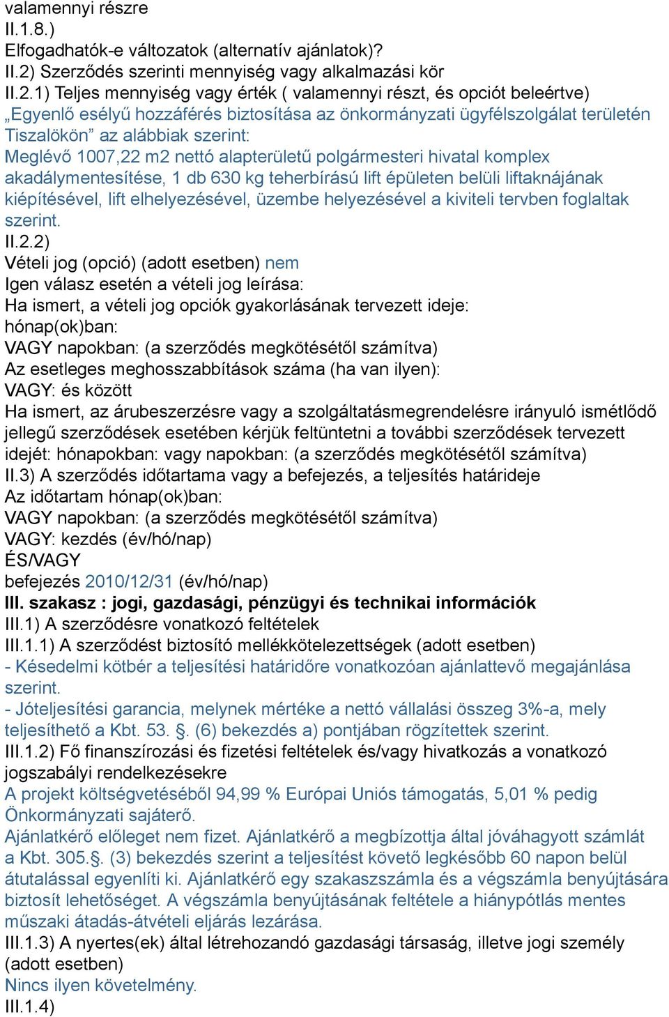 1) Teljes mennyiség vagy érték ( valamennyi részt, és opciót beleértve) Egyenlő esélyű hozzáférés biztosítása az önkormányzati ügyfélszolgálat területén Tiszalökön az alábbiak szerint: Meglévő