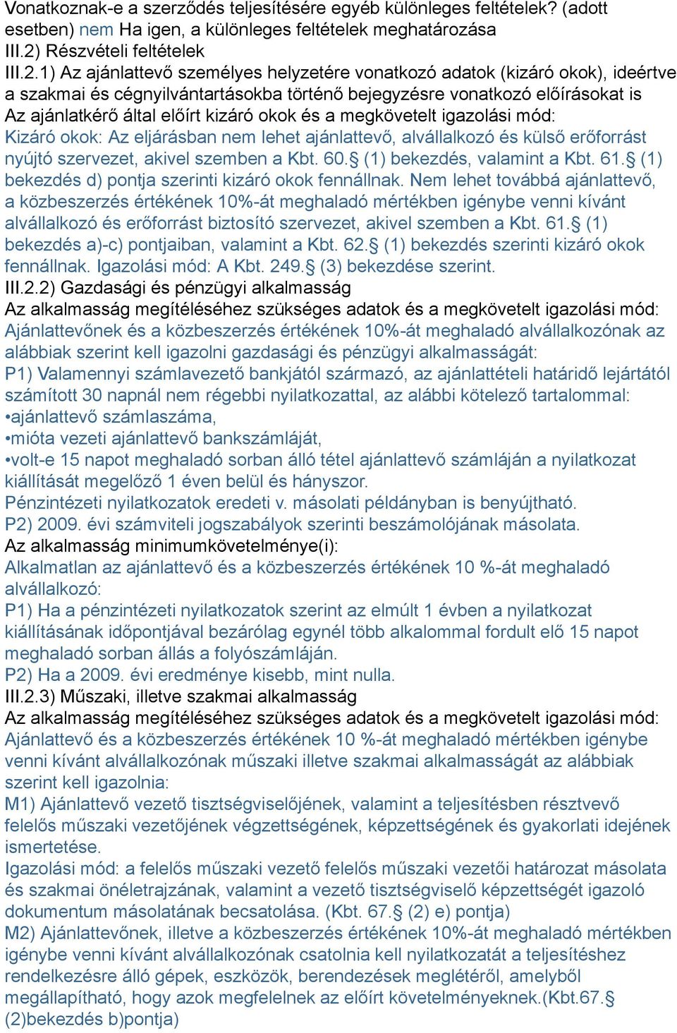 1) Az ajánlattevő személyes helyzetére vonatkozó adatok (kizáró okok), ideértve a szakmai és cégnyilvántartásokba történő bejegyzésre vonatkozó előírásokat is Az ajánlatkérő által előírt kizáró okok