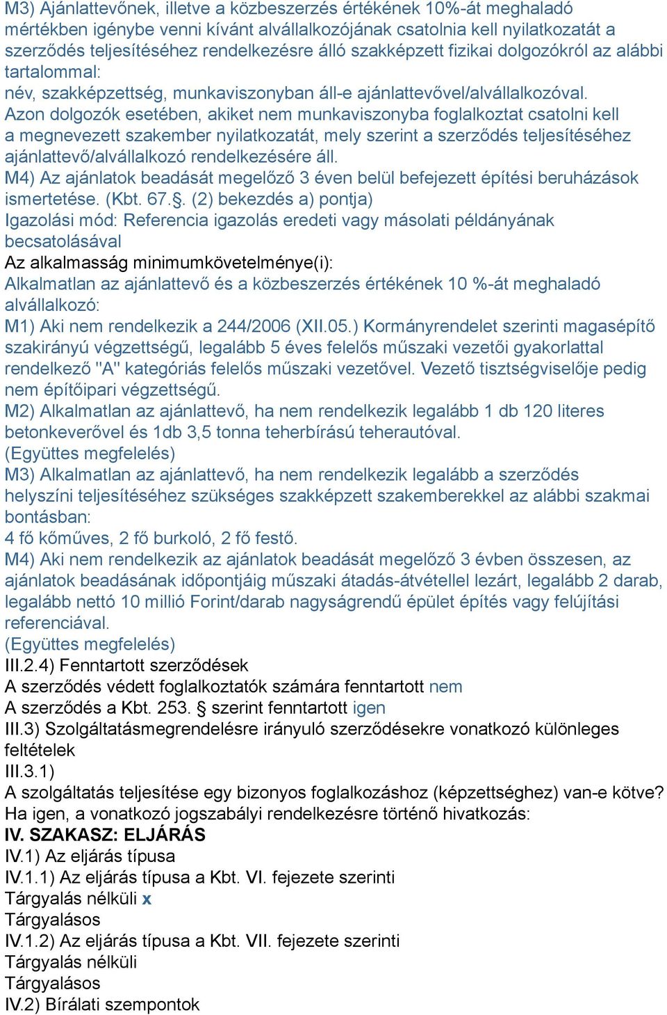 Azon dolgozók esetében, akiket nem munkaviszonyba foglalkoztat csatolni kell a megnevezett szakember nyilatkozatát, mely szerint a szerződés teljesítéséhez ajánlattevő/alvállalkozó rendelkezésére áll.