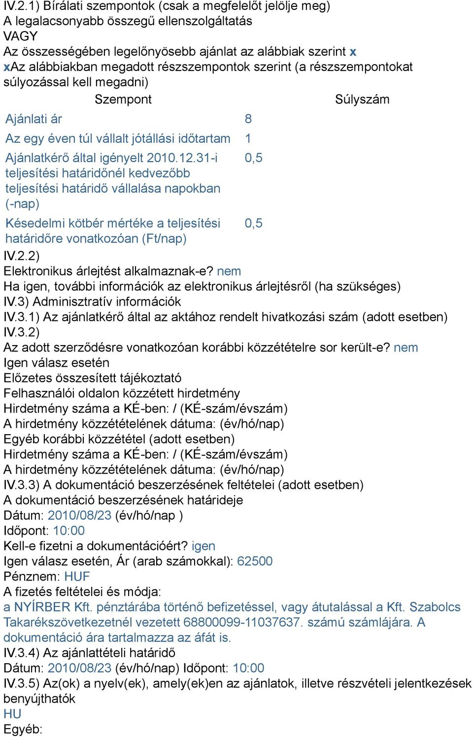 31-i teljesítési határidőnél kedvezőbb teljesítési határidő vállalása napokban (-nap) Késedelmi kötbér mértéke a teljesítési 0,5 határidőre vonatkozóan (Ft/nap) IV.2.