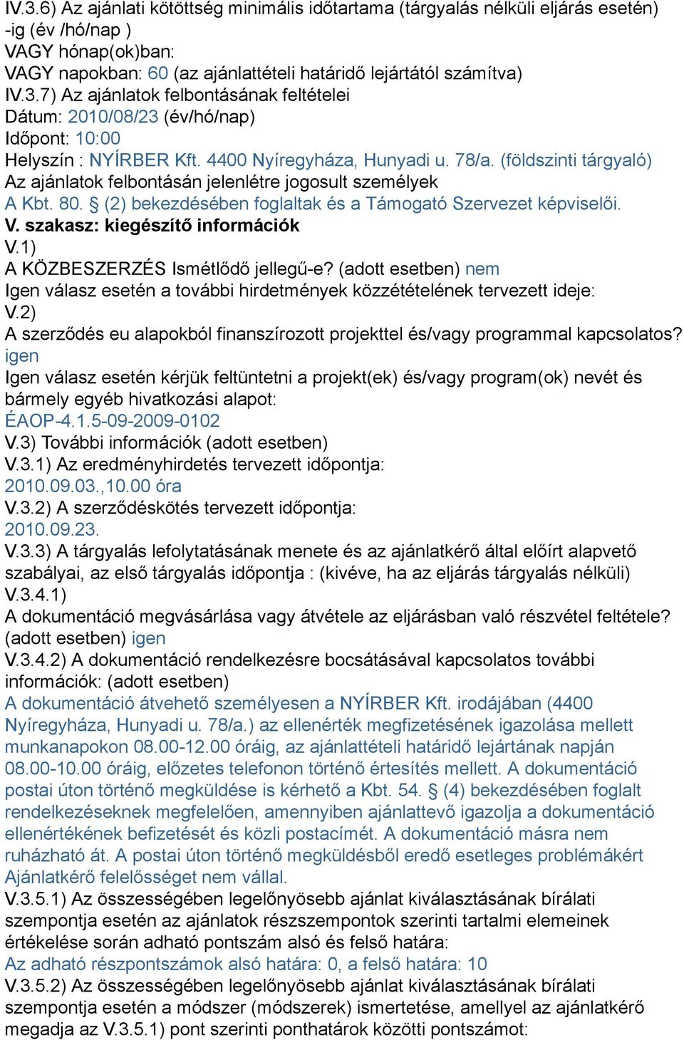 szakasz: kiegészítő információk V.1) A KÖZBESZERZÉS Ismétlődő jellegű-e? (adott esetben) nem Igen válasz esetén a további hirdetmények közzétételének tervezett ideje: V.