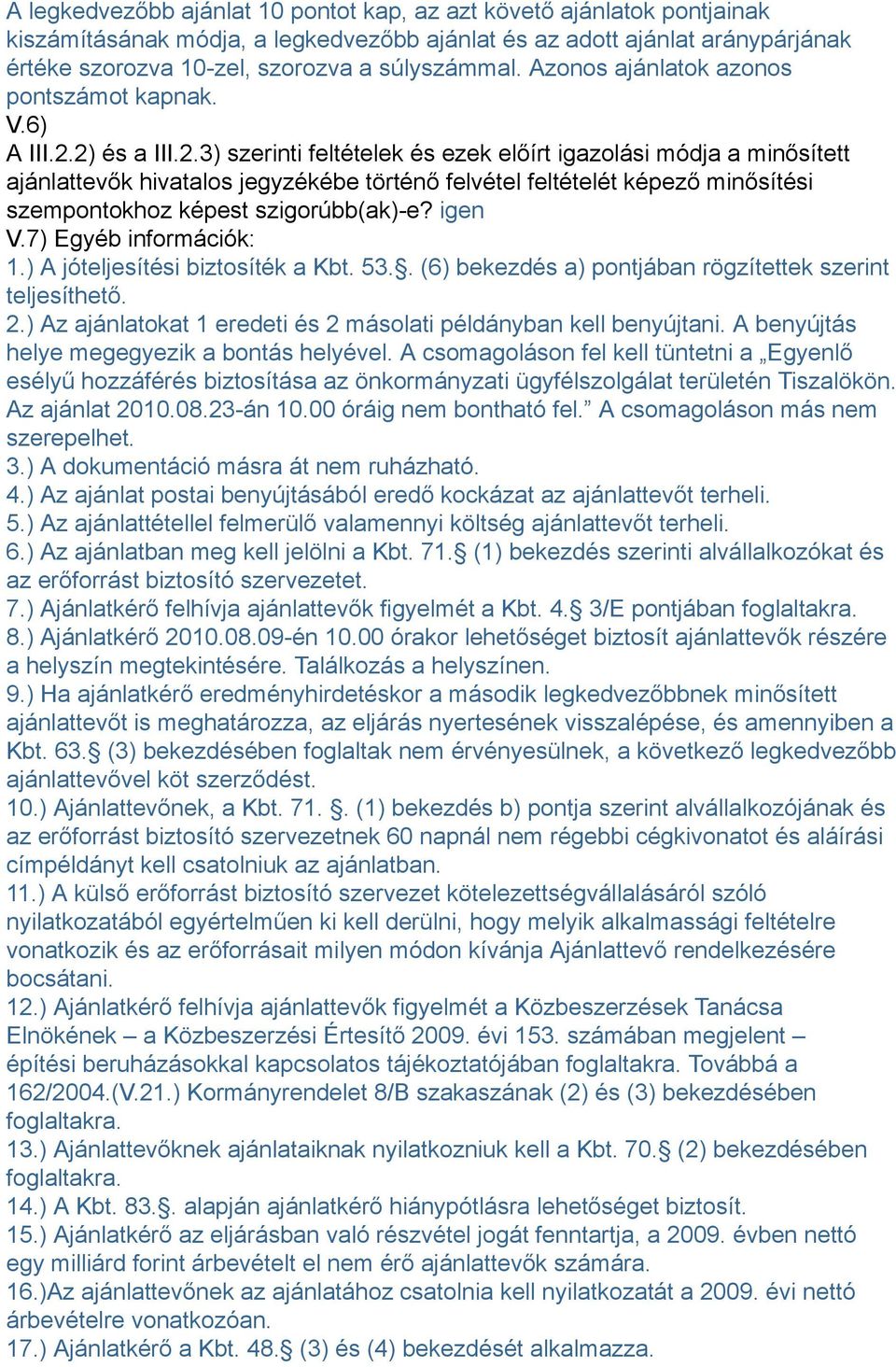 2) és a III.2.3) szerinti feltételek és ezek előírt igazolási módja a minősített ajánlattevők hivatalos jegyzékébe történő felvétel feltételét képező minősítési szempontokhoz képest szigorúbb(ak)-e?