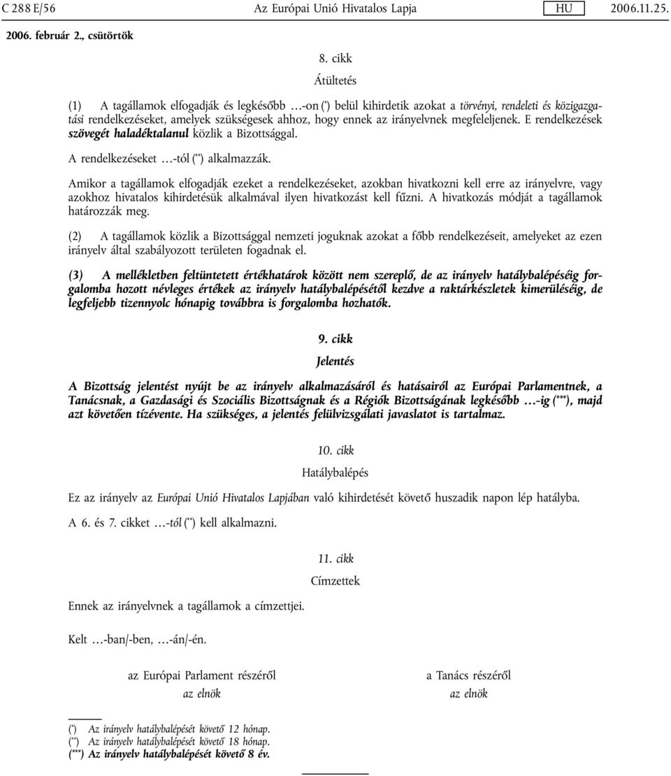 megfeleljenek. E rendelkezések szövegét haladéktalanul közlik a Bizottsággal. A rendelkezéseket -tól ( ** ) alkalmazzák.
