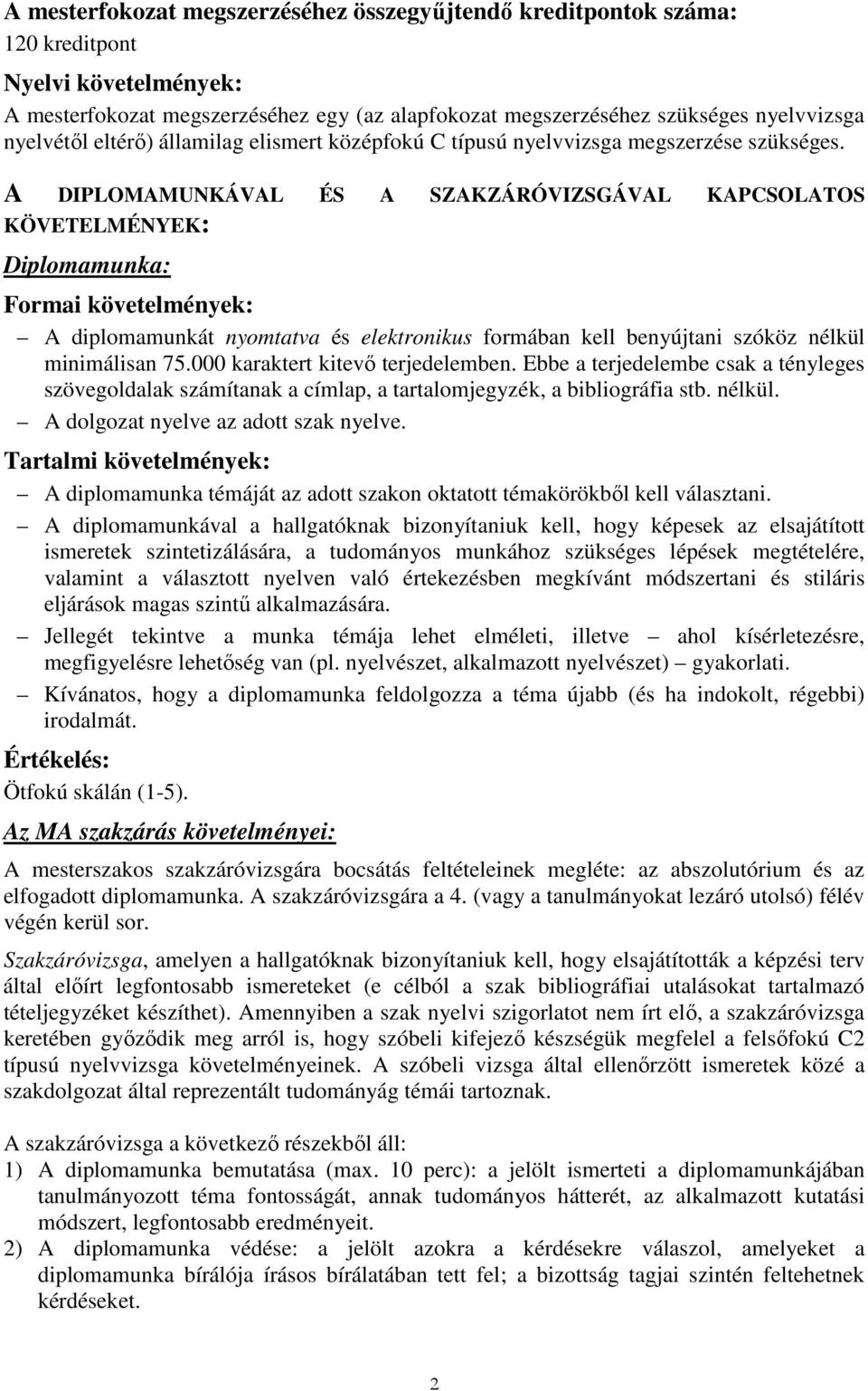 A DIPLOMAMUNKÁVAL ÉS A SZAKZÁRÓVIZSGÁVAL KAPCSOLATOS KÖVETELMÉNYEK: : Formai követelmények: A diplomamunkát nyomtatva és elektronikus formában kell benyújtani szóköz nélkül minimálisan 75.