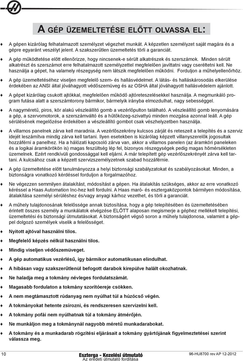 Minden sérült alkatrészt és szerszámot erre felhatalmazott személyzettel megfelelően javíttatni vagy cseréltetni kell. Ne használja a gépet, ha valamely részegység nem látszik megfelelően működni.