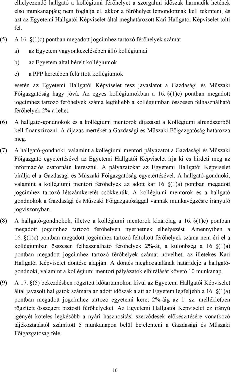 (1)c) pontban megadott jogcímhez tartozó férőhelyek számát a) az Egyetem vagyonkezelésében álló kollégiumai b) az Egyetem által bérelt kollégiumok c) a PPP keretében felújított kollégiumok esetén az