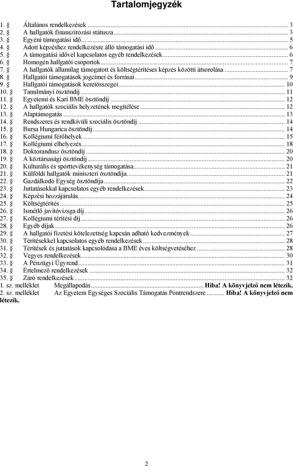 Hallgatói támogatások jogcímei és forrásai... 9 9. Hallgatói támogatások keretösszegei... 10 10. Tanulmányi ösztöndíj... 11 11. Egyetemi és Kari BME ösztöndíj... 12 12.