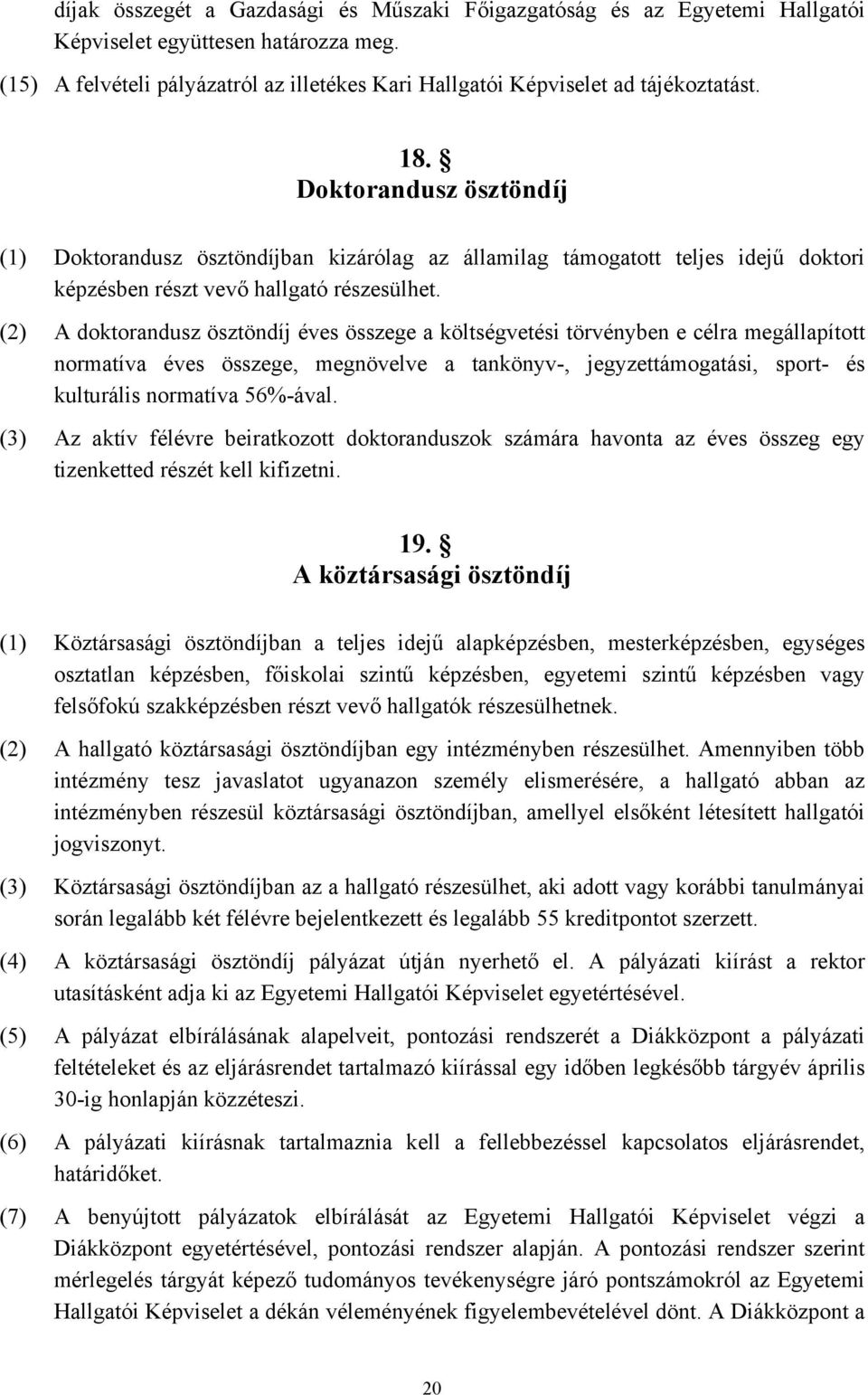 (2) A doktorandusz ösztöndíj éves összege a költségvetési törvényben e célra megállapított normatíva éves összege, megnövelve a tankönyv-, jegyzettámogatási, sport- és kulturális normatíva 56%-ával.