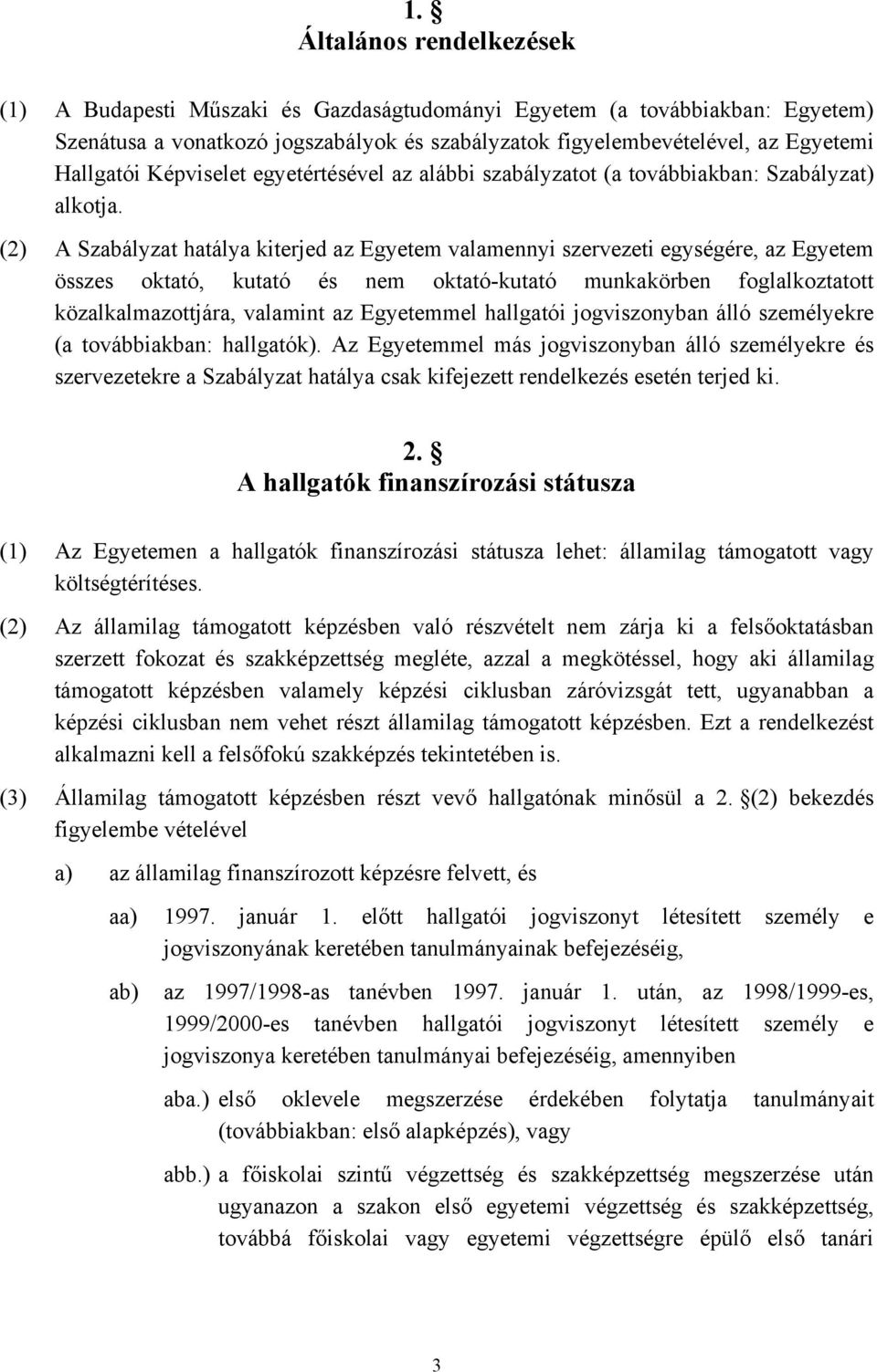 (2) A Szabályzat hatálya kiterjed az Egyetem valamennyi szervezeti egységére, az Egyetem összes oktató, kutató és nem oktató-kutató munkakörben foglalkoztatott közalkalmazottjára, valamint az