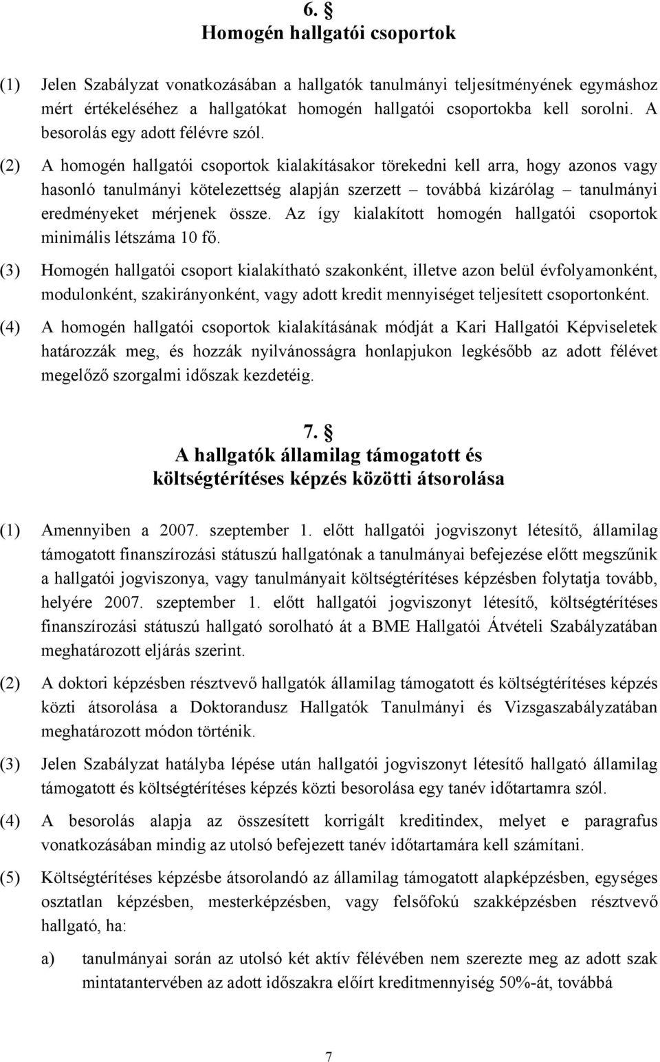 (2) A homogén hallgatói csoportok kialakításakor törekedni kell arra, hogy azonos vagy hasonló tanulmányi kötelezettség alapján szerzett továbbá kizárólag tanulmányi eredményeket mérjenek össze.