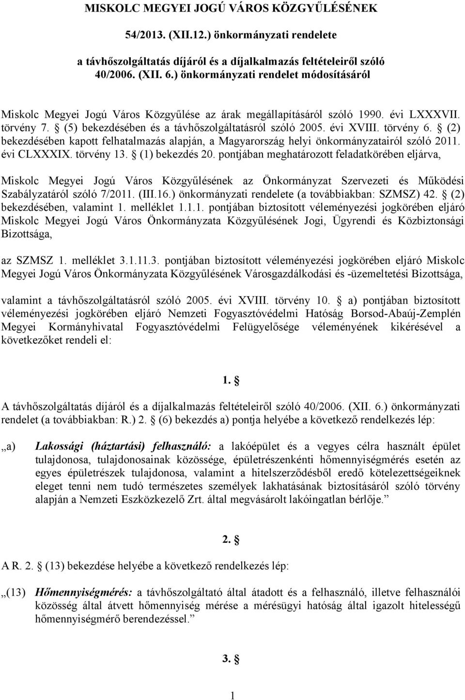 évi XVIII. törvény 6. (2) bekezdésében kapott felhatalmazás alapján, a Magyarország helyi önkormányzatairól szóló 2011. évi CLXXXIX. törvény 13. (1) bekezdés 20.