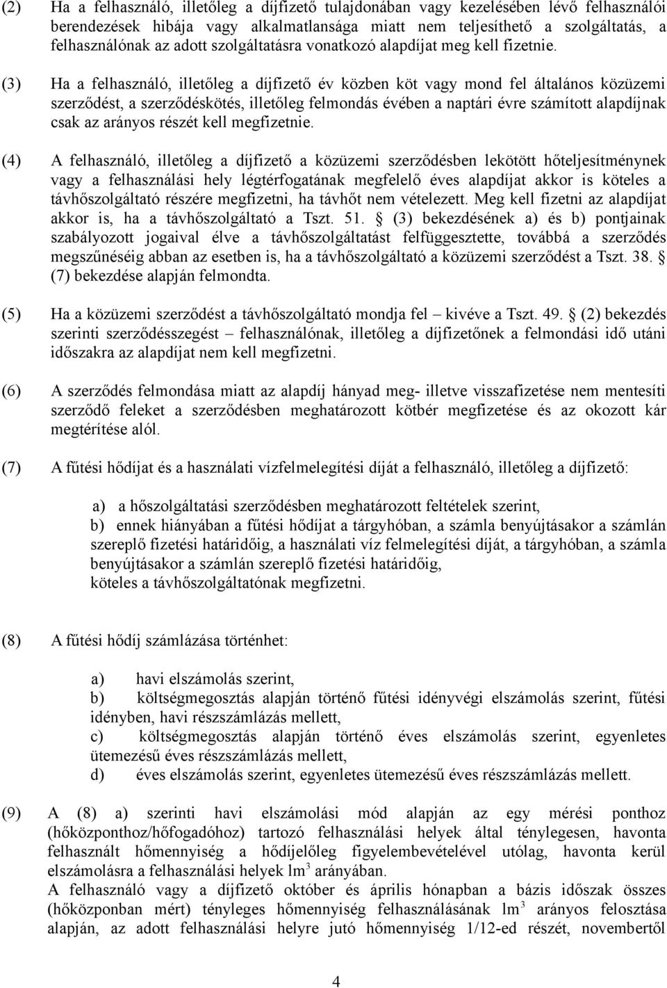 (3) Ha a felhasználó, illetőleg a díjfizető év közben köt vagy mond fel általános közüzemi szerződést, a szerződéskötés, illetőleg felmondás évében a naptári évre számított alapdíjnak csak az arányos