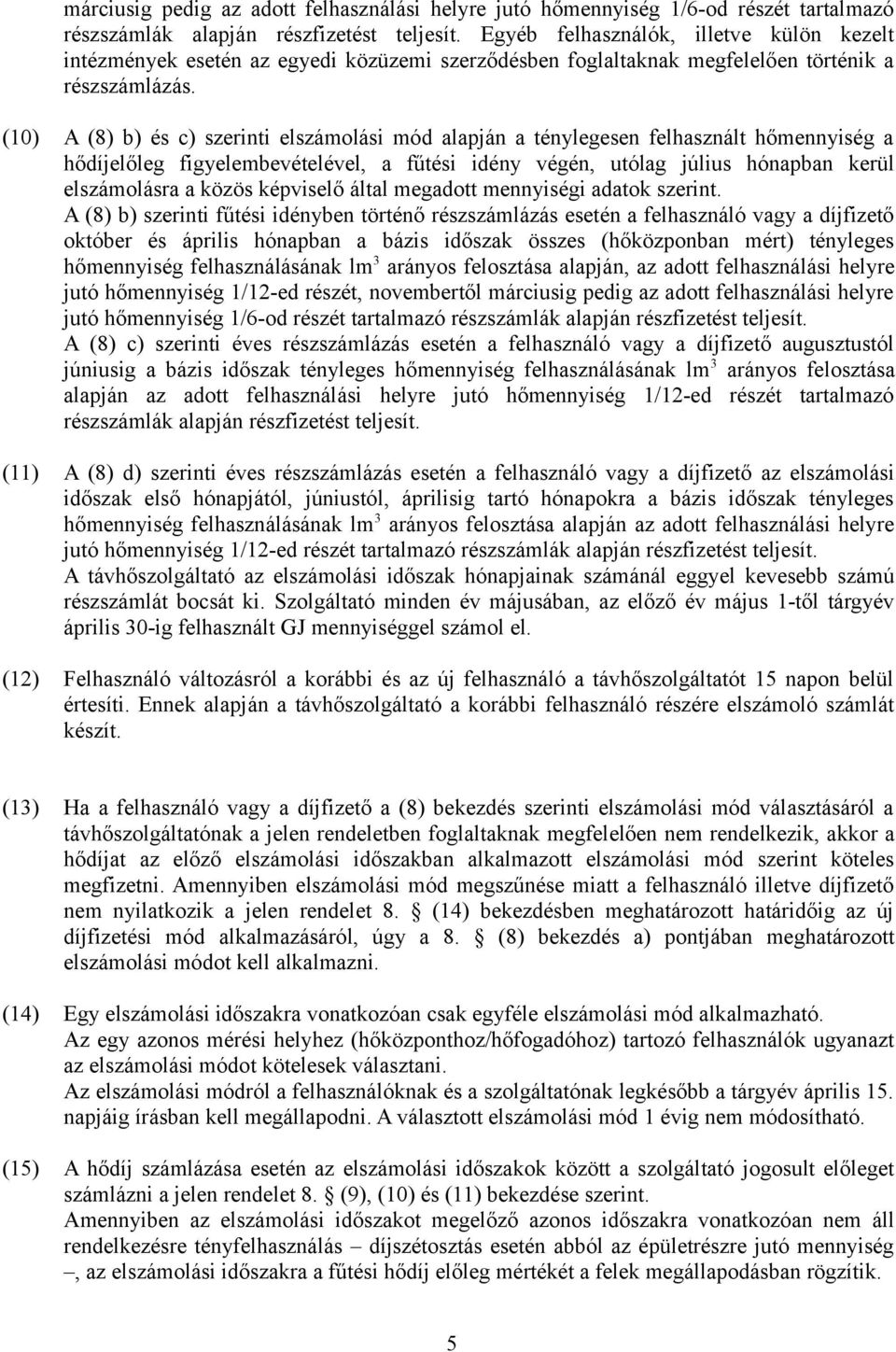 (10) A (8) b) és c) szerinti elszámolási mód alapján a ténylegesen felhasznált hőmennyiség a hődíjelőleg figyelembevételével, a fűtési idény végén, utólag július hónapban kerül elszámolásra a közös