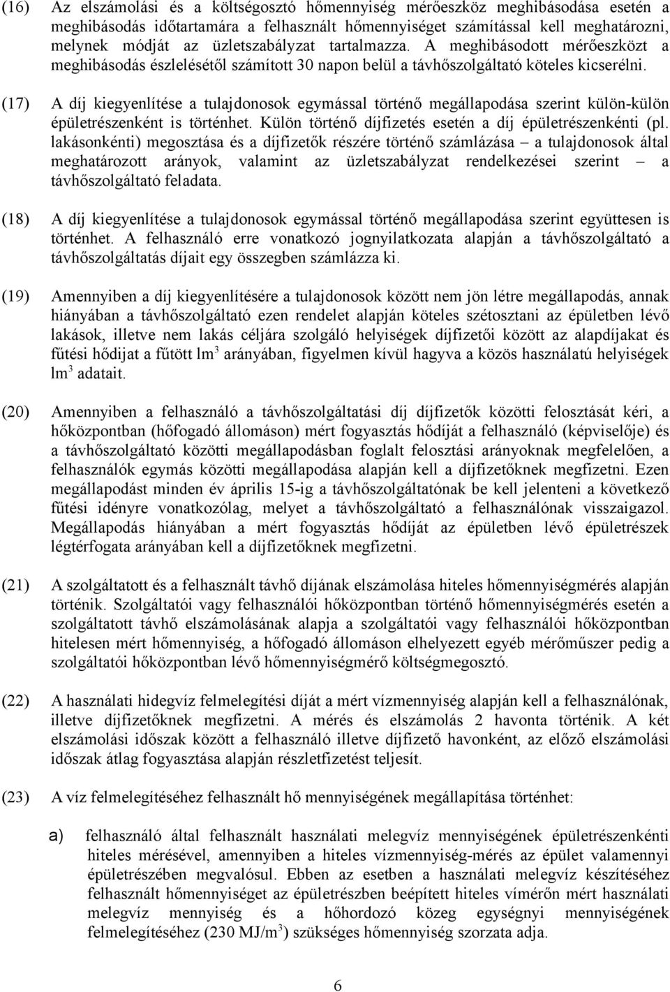 (17) A díj kiegyenlítése a tulajdonosok egymással történő megállapodása szerint külön-külön épületrészenként is történhet. Külön történő díjfizetés esetén a díj épületrészenkénti (pl.