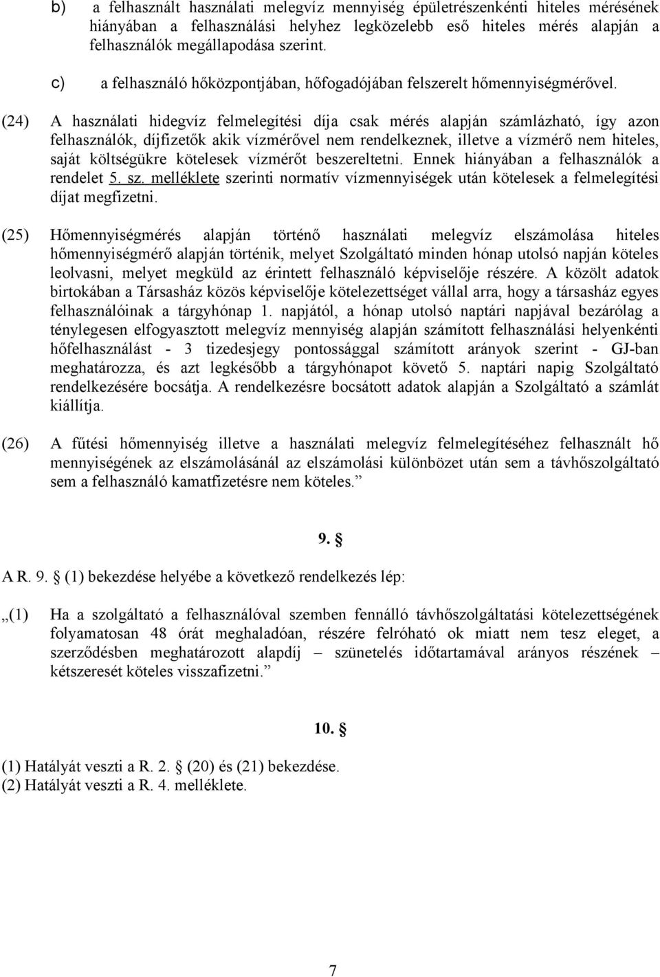 (24) A használati hidegvíz felmelegítési díja csak mérés alapján számlázható, így azon felhasználók, díjfizetők akik vízmérővel nem rendelkeznek, illetve a vízmérő nem hiteles, saját költségükre