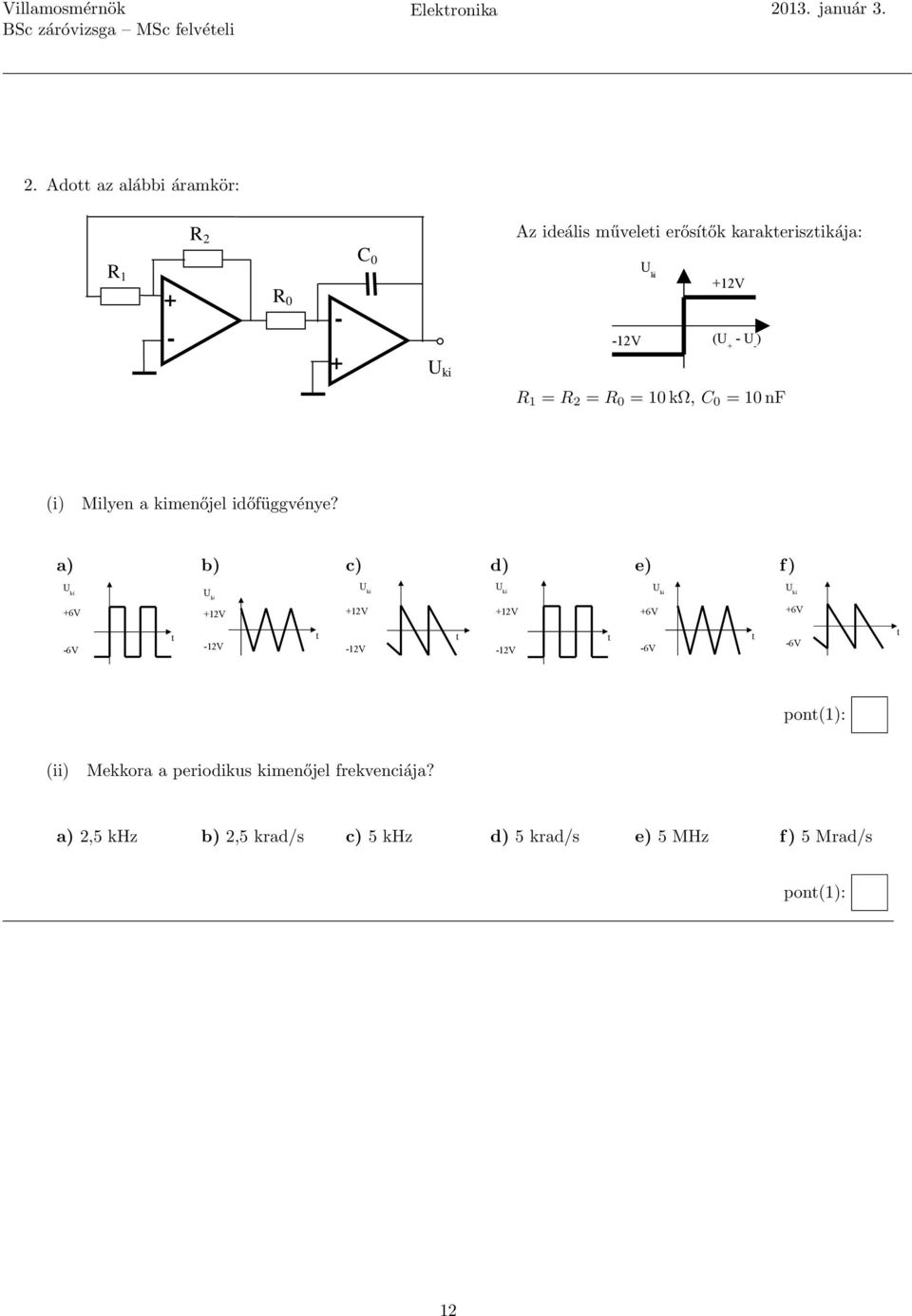 Adott az alábbi áramkör: R 2 C 0 R 1 + R 0 - - + Az ideális műveleti erősítők karakterisztikája: -12V +12V (U + - U - )