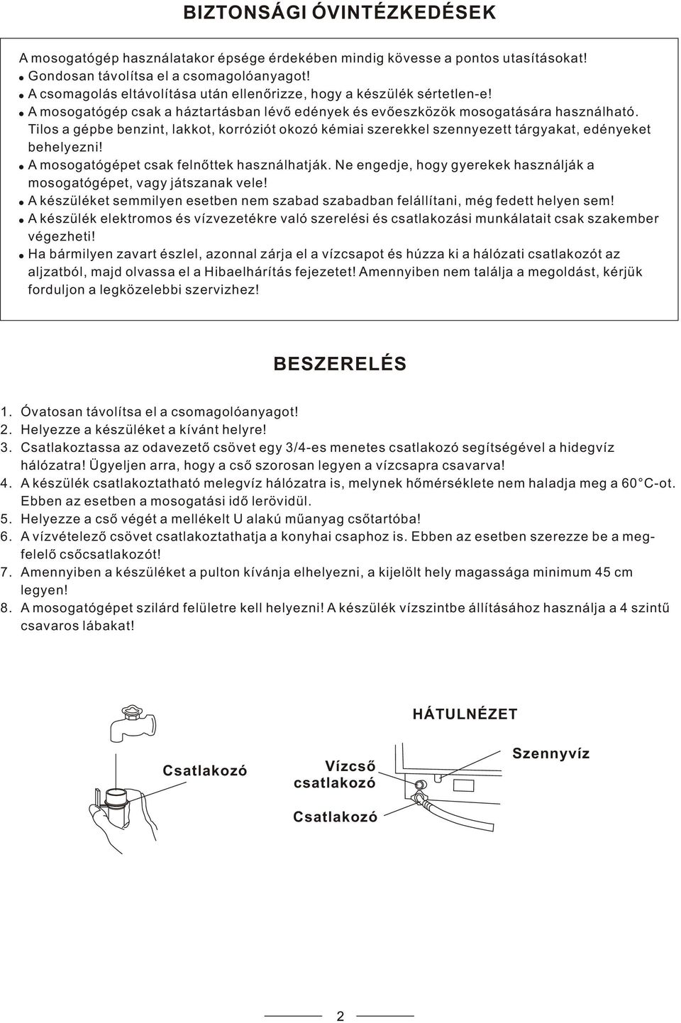 Tilos a gépbe benzint, lakkot, korróziót okozó kémiai szerekkel szennyezett tárgyakat, edényeket behelyezni! A mosogatógépet csak felnõttek használhatják.