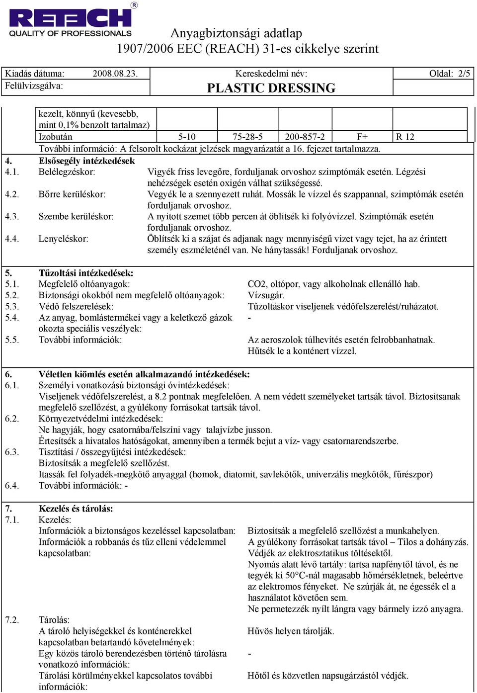 fejezet tartalmazza. 4. Elsősegély intézkedések 4.1. Belélegzéskor: Vigyék friss levegőre, forduljanak orvoshoz szimptómák esetén. Légzési nehézségek esetén oxigén válhat szükségessé. 4.2.
