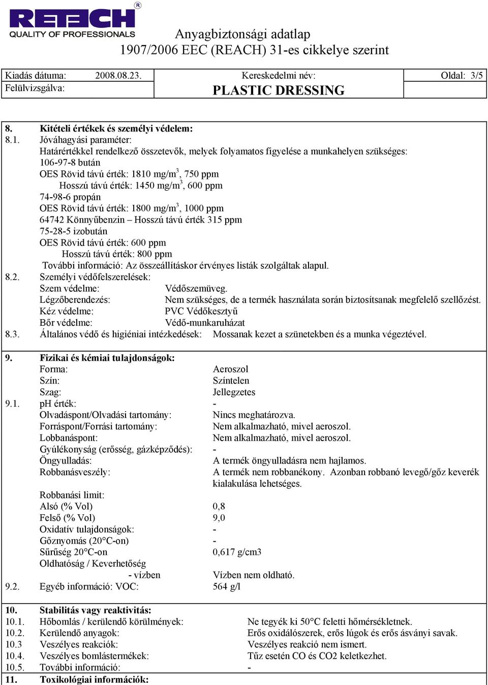 3, 600 ppm 74-98-6 propán OES Rövid távú érték: 1800 mg/m 3, 1000 ppm 64742 Könnyűbenzin Hosszú távú érték 315 ppm 75-28-5 izobután OES Rövid távú érték: 600 ppm Hosszú távú érték: 800 ppm További